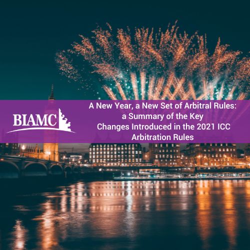 A New Year, a New Set of Arbitral Rules: a Summary of the Key Changes Introduced in the 2021 ICC Arbitration Rules